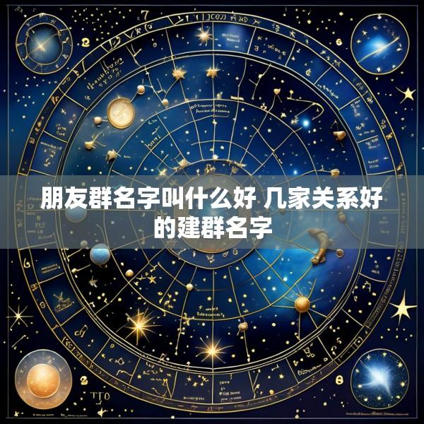 朋友群名字叫什么好 几家关系好的建群名字