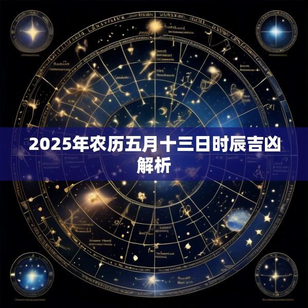 2025年农历五月十三日时辰吉凶解析