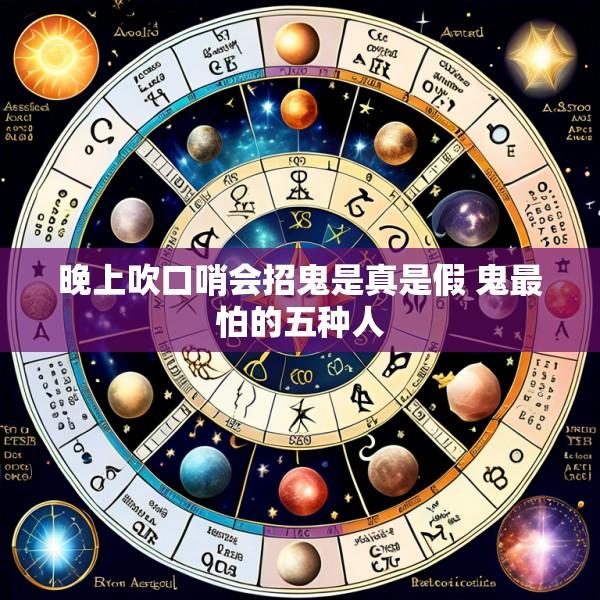 晚上吹口哨会招鬼是真是假 鬼最怕的五种人