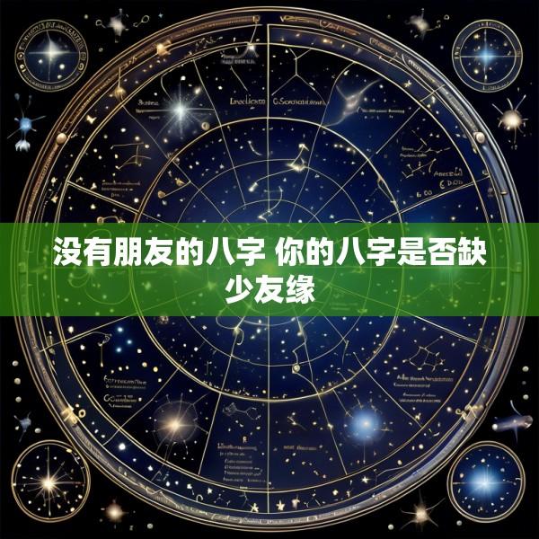 没有朋友的八字 你的八字是否缺少友缘
