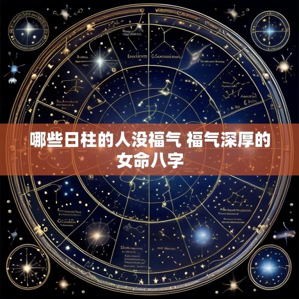 哪些日柱的人没福气 福气深厚的女命八字