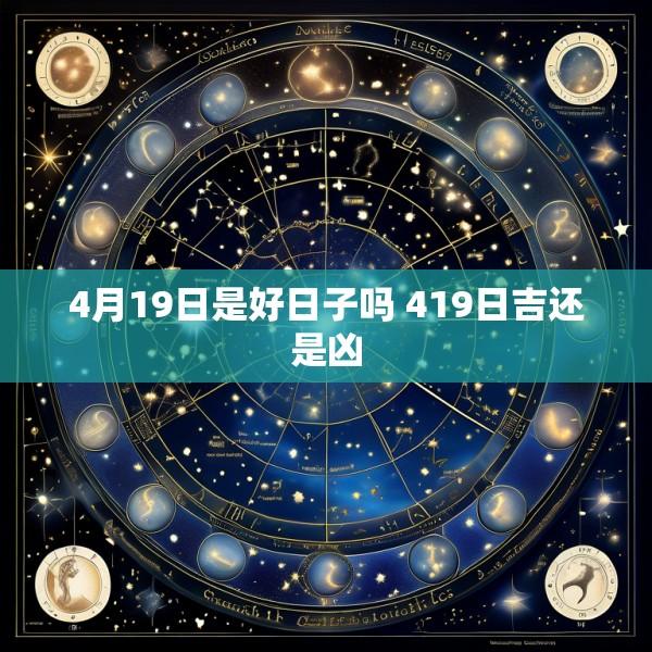 4月19日是好日子吗 419日吉还是凶