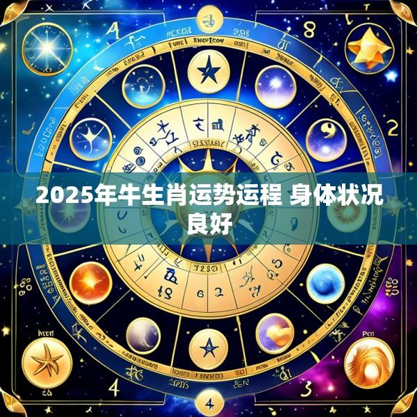 2025年牛生肖运势运程 身体状况良好