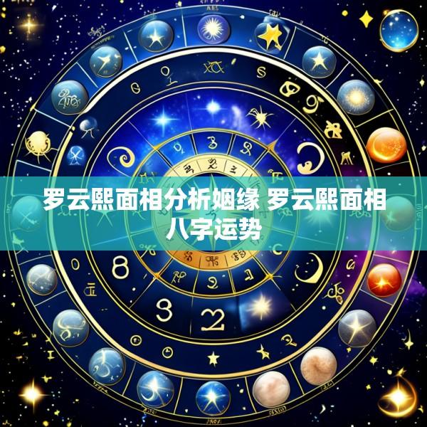 罗云熙面相分析姻缘 罗云熙面相八字运势
