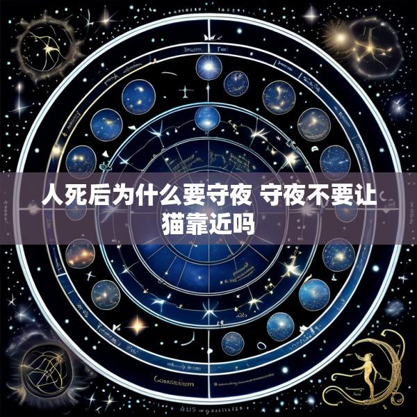 人死后为什么要守夜 守夜不要让猫靠近吗