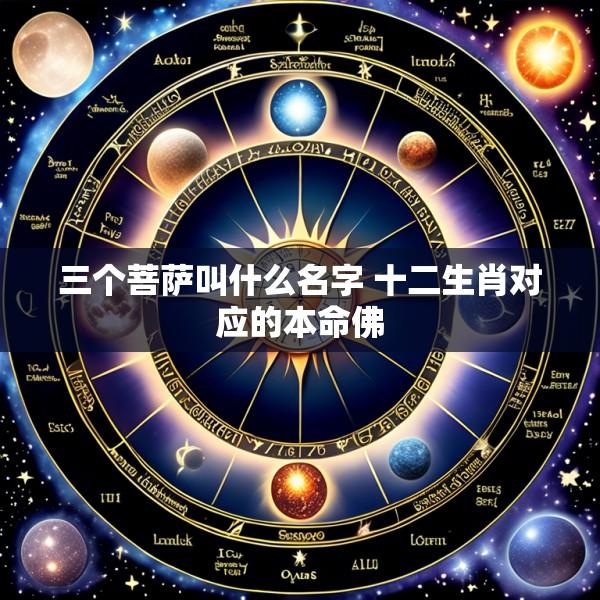 三个菩萨叫什么名字 十二生肖对应的本命佛