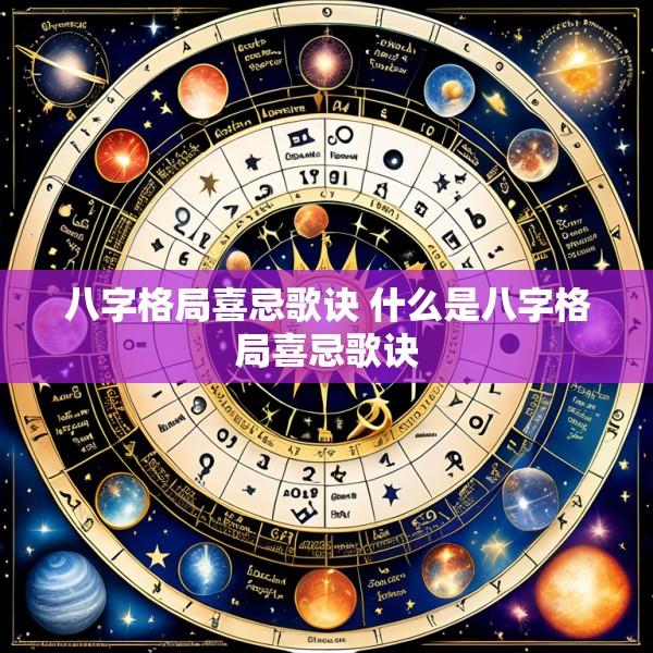 八字格局喜忌歌诀 什么是八字格局喜忌歌诀