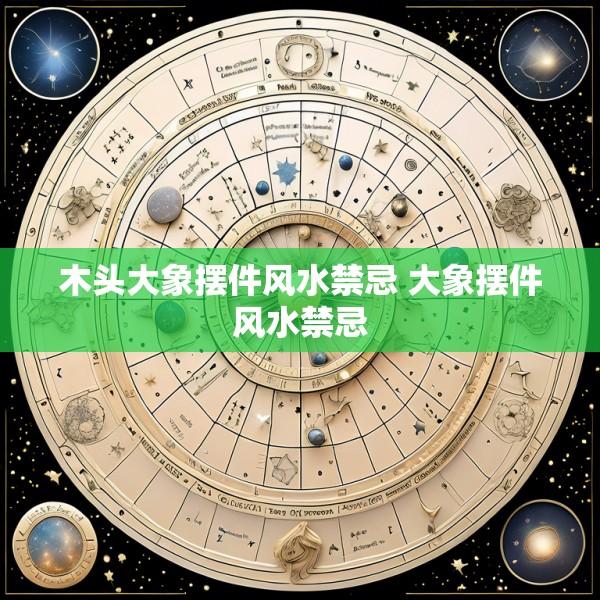 木头大象摆件风水禁忌 大象摆件风水禁忌