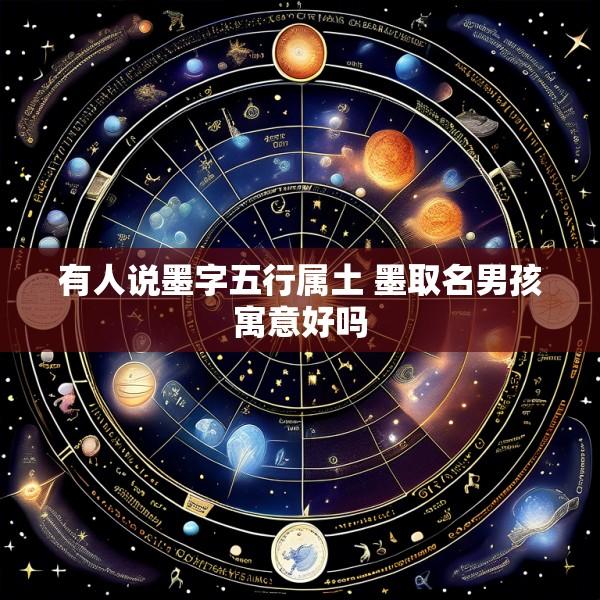 有人说墨字五行属土 墨取名男孩寓意好吗
