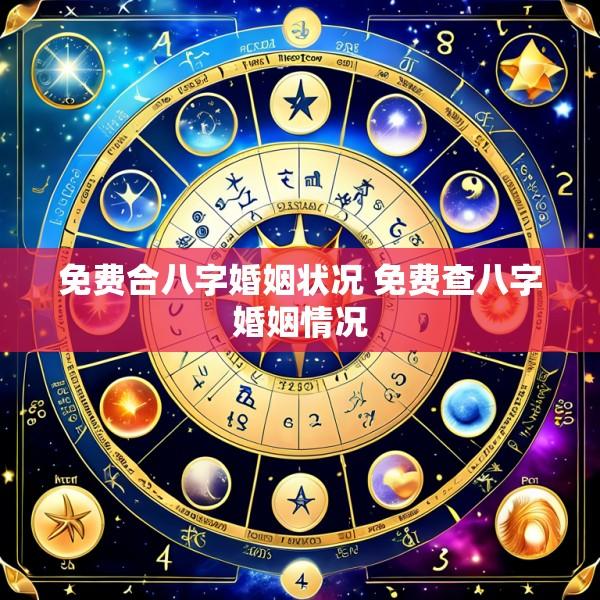 免费合八字婚姻状况 免费查八字婚姻情况
