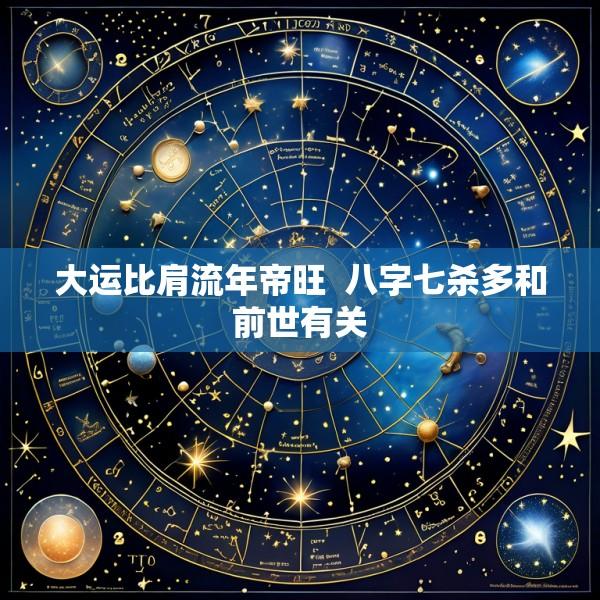 大运比肩流年帝旺  八字七杀多和前世有关