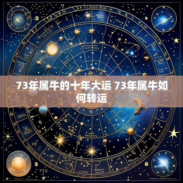 73年属牛的十年大运 73年属牛如何转运
