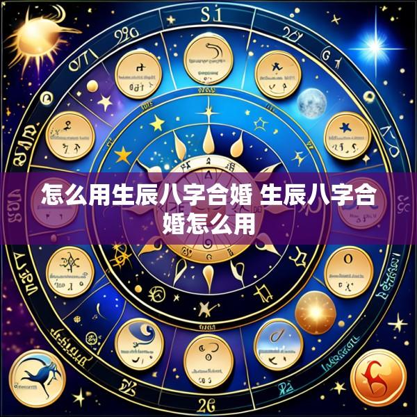 怎么用生辰八字合婚 生辰八字合婚怎么用