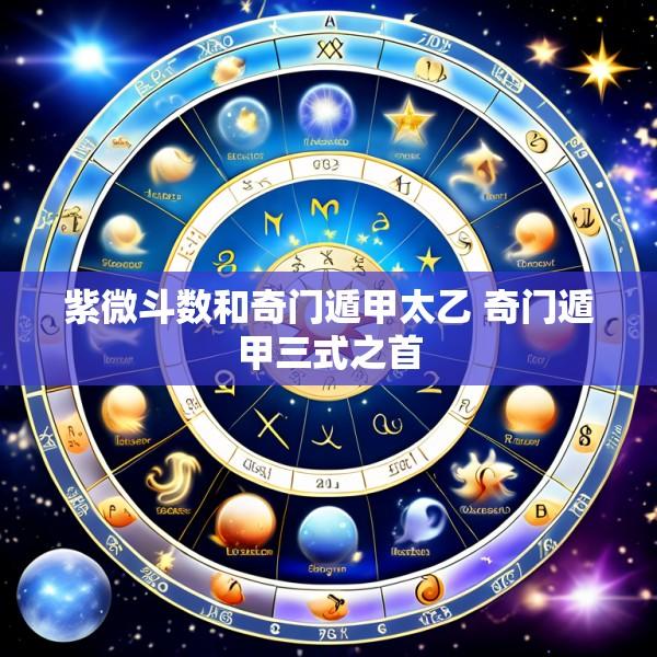 紫微斗数和奇门遁甲太乙 奇门遁甲三式之首
