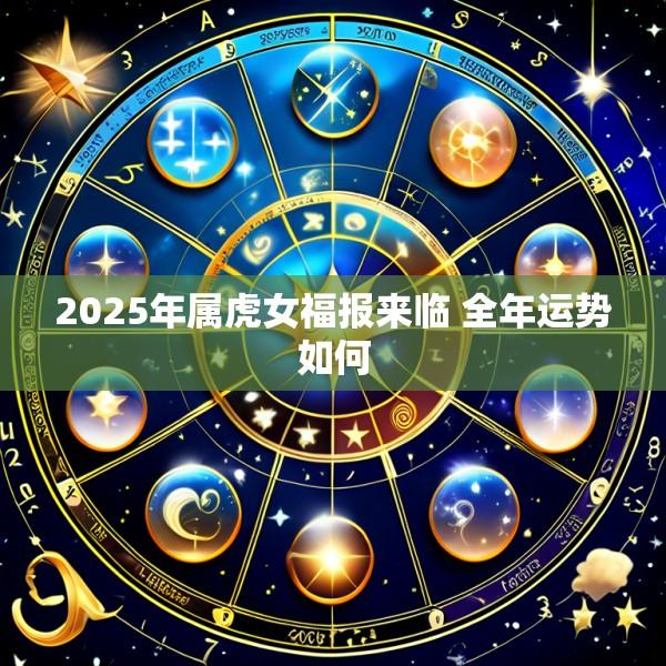 2025年属虎女福报来临 全年运势如何