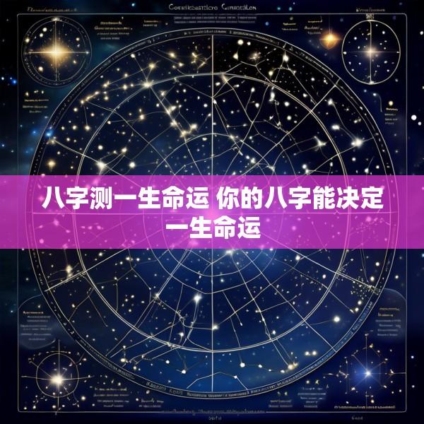 八字测一生命运 你的八字能决定一生命运