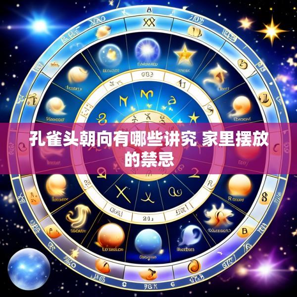 孔雀头朝向有哪些讲究 家里摆放的禁忌