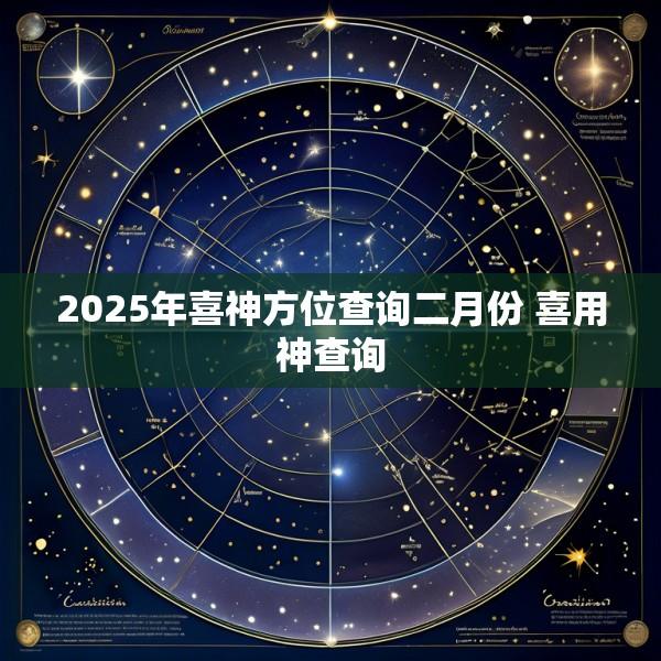 2025年喜神方位查询二月份 喜用神查询