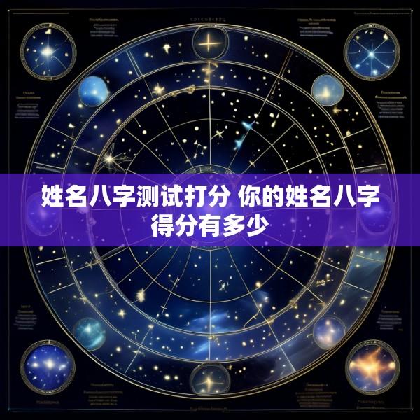 姓名八字测试打分 你的姓名八字得分有多少