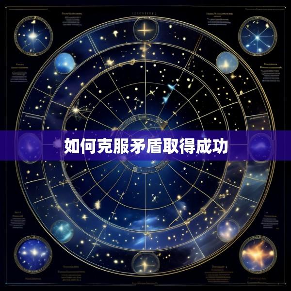 如何克服矛盾取得成功