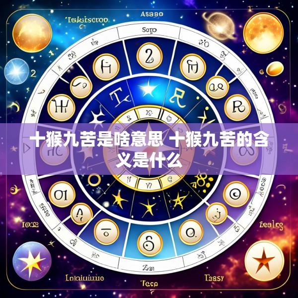 十猴九苦是啥意思 十猴九苦的含义是什么