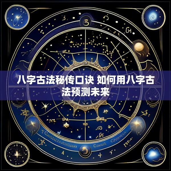 八字古法秘传口诀 如何用八字古法预测未来