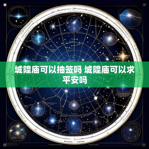 城隍庙可以抽签吗 城隍庙可以求平安吗
