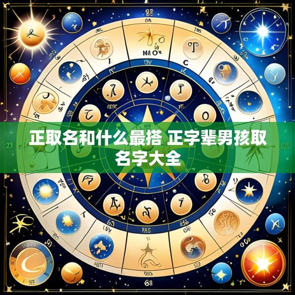 正取名和什么最搭 正字辈男孩取名字大全
