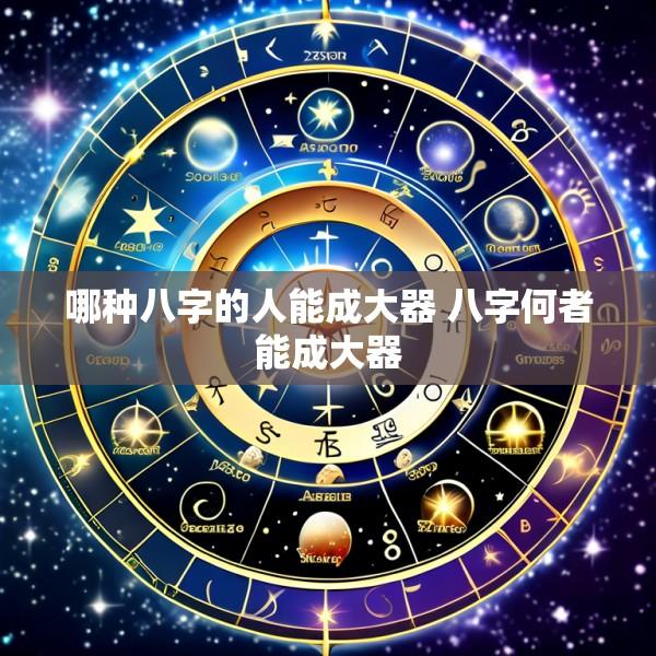 哪种八字的人能成大器 八字何者能成大器