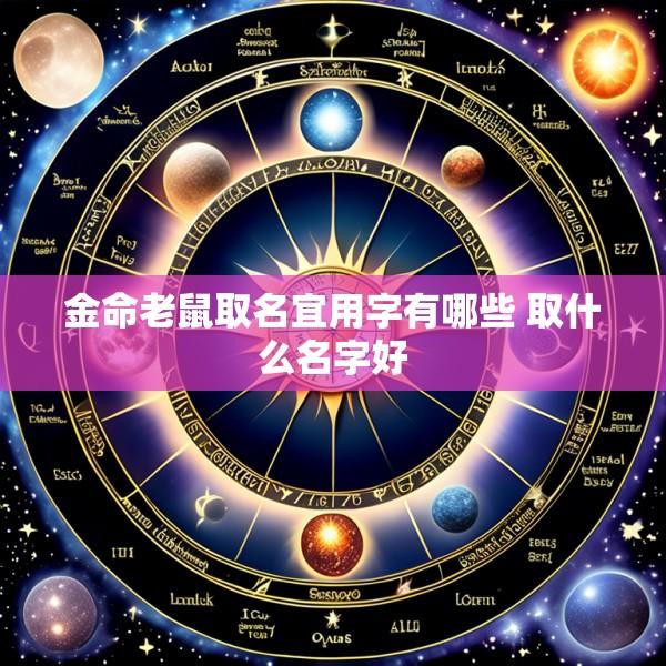 金命老鼠取名宜用字有哪些 取什么名字好