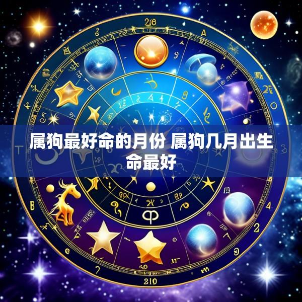 属狗最好命的月份 属狗几月出生命最好