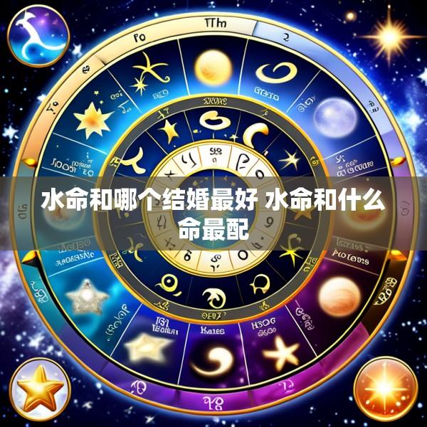 水命和哪个结婚最好 水命和什么命最配