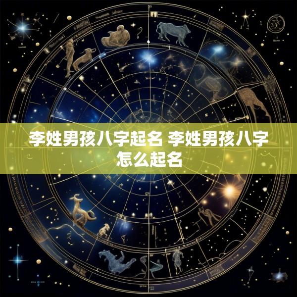 李姓男孩八字起名 李姓男孩八字怎么起名