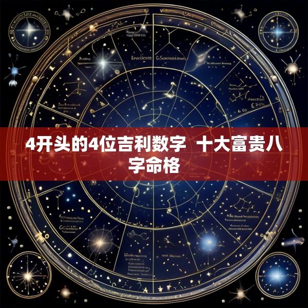 4开头的4位吉利数字  十大富贵八字命格