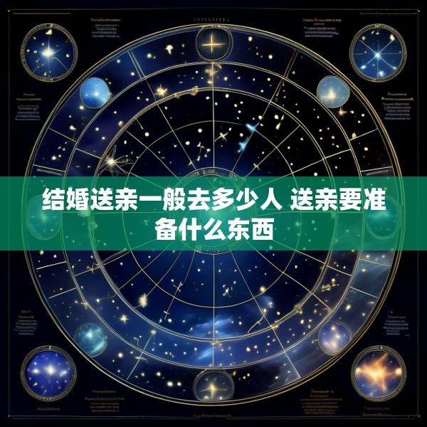 结婚送亲一般去多少人 送亲要准备什么东西