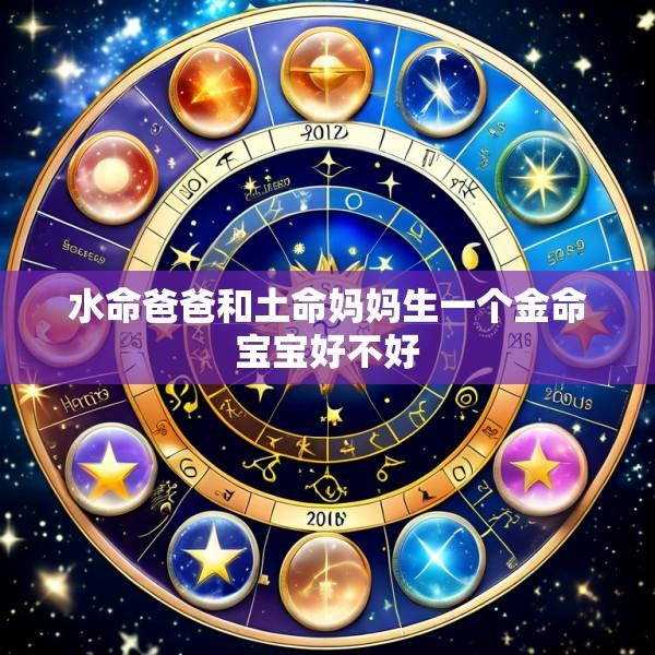 水命爸爸和土命妈妈生一个金命宝宝好不好