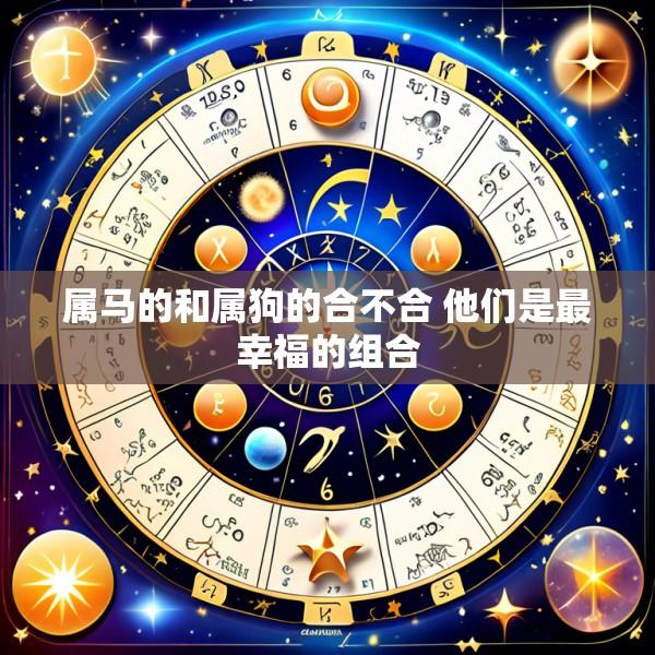 属马的和属狗的合不合 他们是最幸福的组合