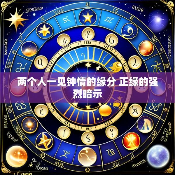 两个人一见钟情的缘分 正缘的强烈暗示