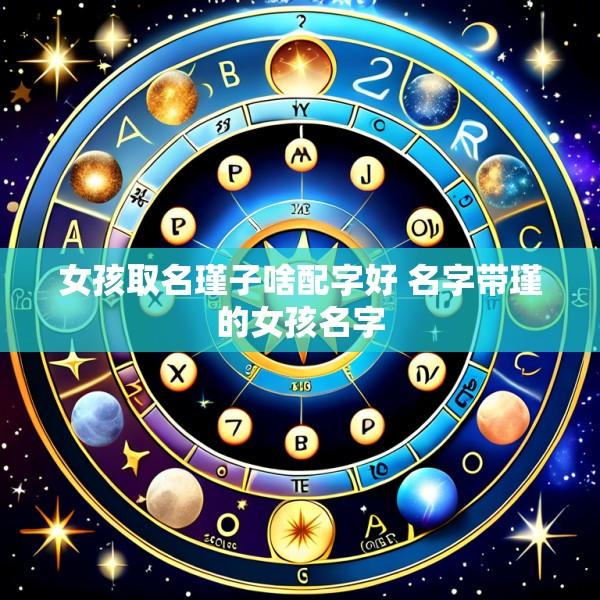 女孩取名瑾子啥配字好 名字带瑾的女孩名字