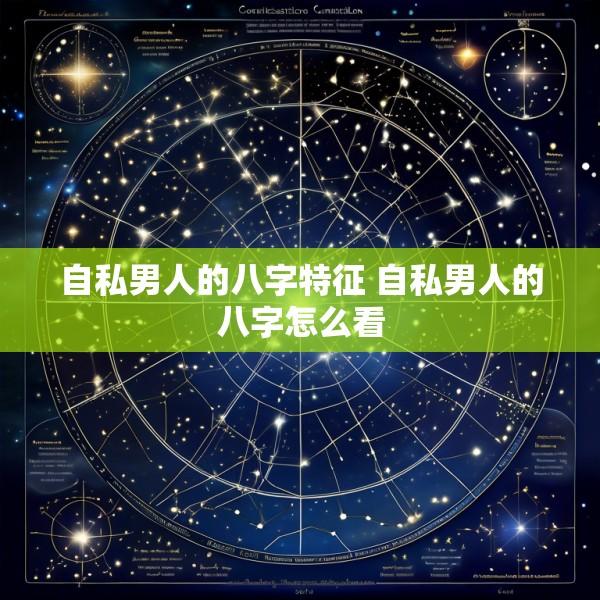 自私男人的八字特征 自私男人的八字怎么看