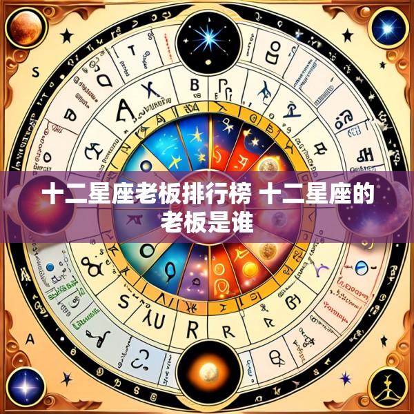 十二星座老板排行榜 十二星座的老板是谁