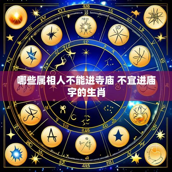 哪些属相人不能进寺庙 不宜进庙宇的生肖