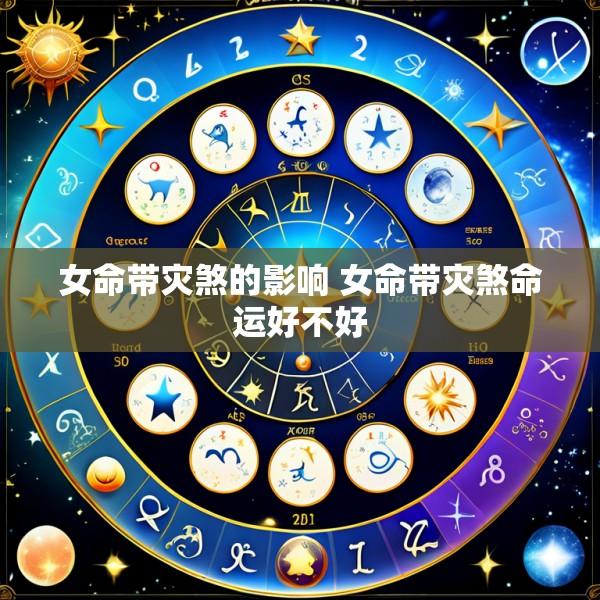 女命带灾煞的影响 女命带灾煞命运好不好
