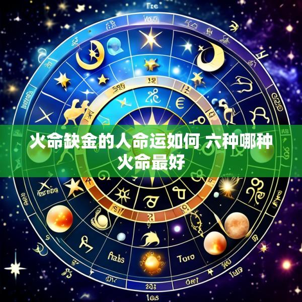 火命缺金的人命运如何 六种哪种火命最好