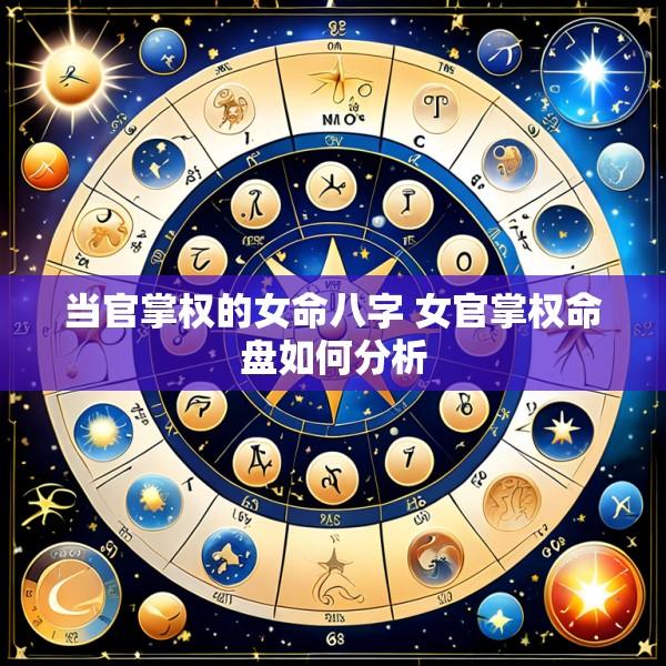 当官掌权的女命八字 女官掌权命盘如何分析