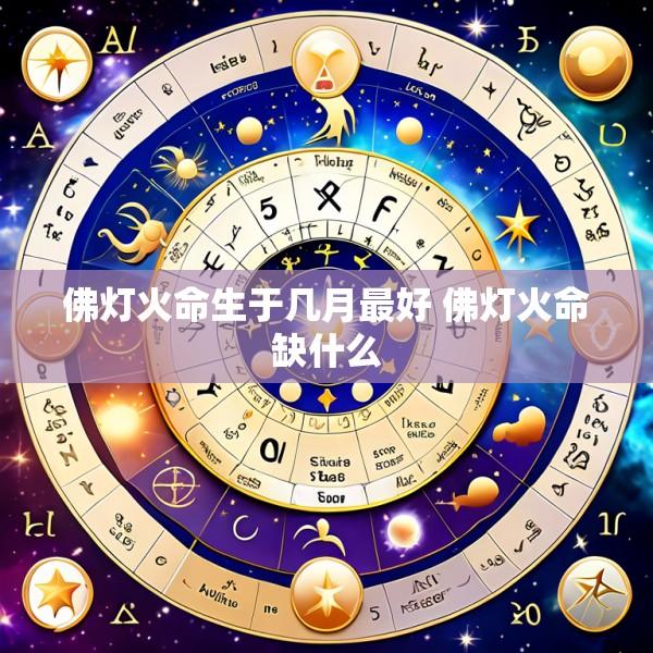 佛灯火命生于几月最好 佛灯火命缺什么
