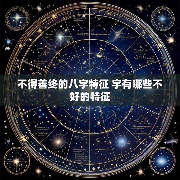 不得善终的八字特征 字有哪些不好的特征