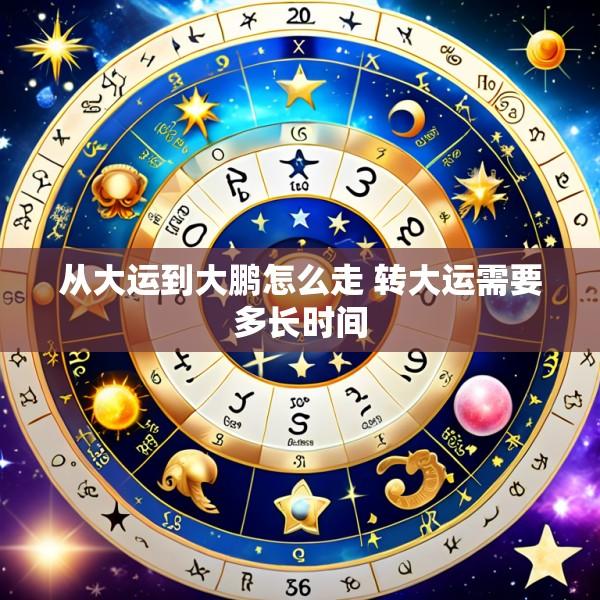 从大运到大鹏怎么走 转大运需要多长时间
