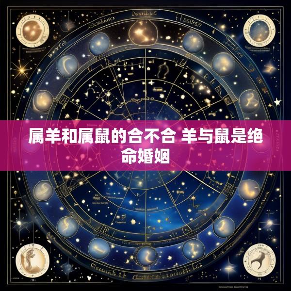 属羊和属鼠的合不合 羊与鼠是绝命婚姻