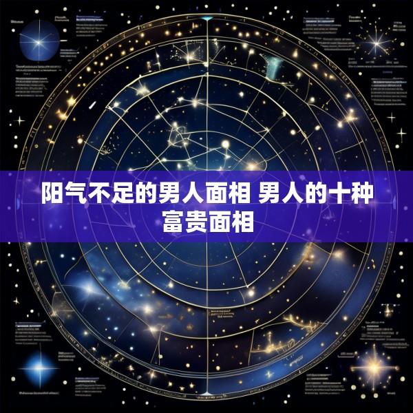 阳气不足的男人面相 男人的十种富贵面相